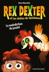 Rex Dexter et les drôles de fantômes. Vol. 1. La malédiction du poulet - Aaron Reynolds
