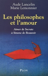 Les philosophes et l'amour : aimer de Socrate à Simone de Beauvoir - Aude Lancelin