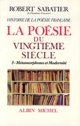 Histoire de la poésie française. Vol. 6-3. La poésie du XXe siècle : métamorphoses et modernité - Robert Sabatier