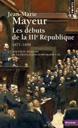 Nouvelle histoire de la France contemporaine. Vol. 10. Les débuts de la IIIe République : 1871-1898 - Jean-Marie Mayeur