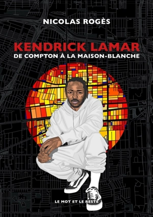 Kendrick Lamar : de Compton à la Maison-Blanche - Nicolas Rogès
