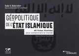 Géopolitique de l'Etat islamique : 40 fiches illustrées pour comprendre le monde - Kader A. Abderrahim