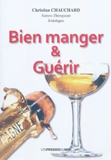 Bien manger & guérir : les réglages diététiques en naturo-thérapie avec menus et recettes de santé & de plaisir - Christian Chauchard
