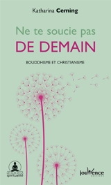 Ne te soucie pas de demain : l'instant présent vu par le bouddhisme et le christianisme - Katharina Ceming