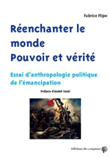 Réenchanter le monde : pouvoir et vérité : essai d'anthropologie politique de l'émancipation - Fabrice Flipo