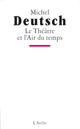 Le théâtre et l'air du temps : inventaire II : écrits sur le théâtre - Michel Deutsch