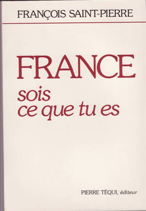 France sois ce que tu es - François Saint-Pierre