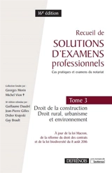 Recueil de solutions d'examens professionnels : cas pratiques et examens du notariat. Vol. 3. Droit de la construction, droit rural, urbanisme et environnement - Georges Morin