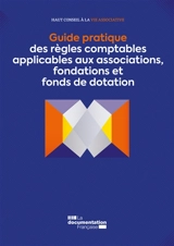 Guide pratique des règles comptables applicables aux associations, fondations et fonds de dotation - France. Haut Conseil à la vie associative