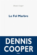 Le fol marbre - Dennis Cooper