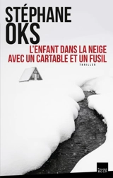 L'enfant dans la neige avec un cartable et un fusil : thriller - Stéphane Oks