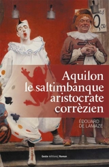 Aquilon : le saltimbanque aristocrate corrézien, 1776-1841 - Edouard de Pradel de Lamaze