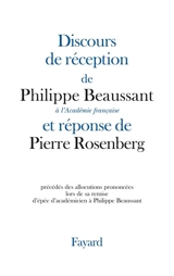 Discours de réception de Philippe Beaussant à l'Académie française et réponse de Pierre Rosenberg : précédés des allocutions prononcées lors de la remise de l'épée d'académicien à Philippe Beaussant - Philippe Beaussant