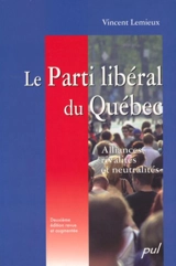 Le Parti libéral du Québec : alliances, rivalités et neutralités - Vincent Lemieux