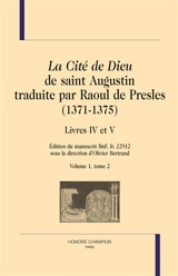 La cité de Dieu de saint Augustin traduite par Raoul de Presles (1371-1375) : édition du manuscrit BnF, fr. 22.912. Vol. 1-2. Livres IV à V - Augustin