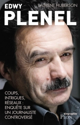 Edwy Plenel : coups, intrigues, réseaux : enquête sur un journaliste sulfureux - Laurent Huberson