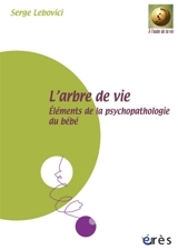 L'arbre de vie : éléments de la psychopathologie du bébé - Serge Lebovici