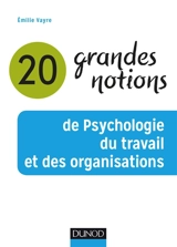 20 grandes notions de psychologie du travail et des organisations - Emilie Vayre