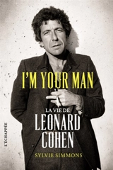 I'm your man : la vie de Leonard Cohen - Sylvie Simmons