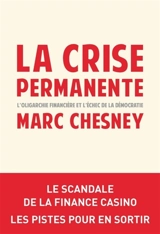 La crise permanente : l'oligarchie financière et l'échec de la démocratie : le scandale de la finance casino, les pistes pour en sortir - Marc Chesney