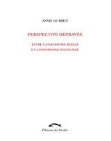 Perspective dépravée : entre catastrophe réelle et catastrophe imaginaire - Annie Le Brun