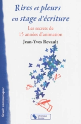 Rires et pleurs en stages d'écriture : les secrets de 15 années d'animation - Jean-Yves Revault