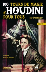 100 tours de magie d'Houdini pour tous. 100 classic Houdini tricks you can do - Joseph Dunninger