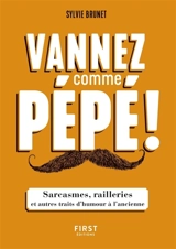 Vannez comme pépé ! : sarcasmes, railleries et autres traits d'humour à l'ancienne - Sylvie H. Brunet