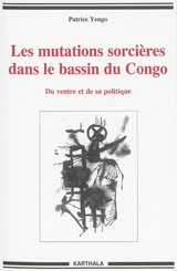 Les mutations sorcières dans le bassin du Congo : du ventre et de sa politique - Patrice Yengo