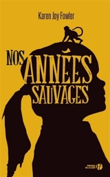Nos années sauvages - Karen Joy Fowler