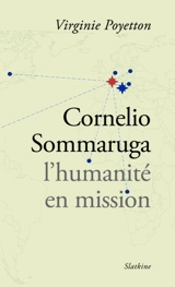 Cornelio Sommaruga, l'humanité en mission : biographie - Virginie Poyetton