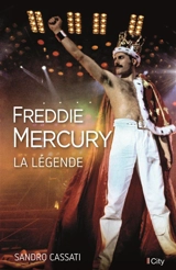 Freddie Mecury, la légende - Sandro Cassati