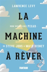 La machine à rêver : mon voyage chez Pixar : de Steve Jobs à Walt Disney - Lawrence Levy