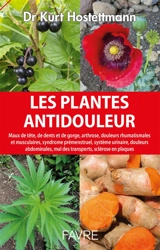Les plantes antidouleur : maux de tête, de dents et de gorge, arthrose, douleurs rhumatismales et musculaires, syndrome prémenstruel, système urinaire, douleurs abdominales, mal des transports, sclérose en plaques - Kurt Hostettmann
