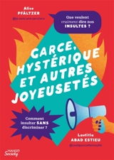 Garce, hystérique et autres joyeusetés : que veulent vraiment dire nos insultes ? : comment insulter sans discriminer ? - Alice Pfältzer