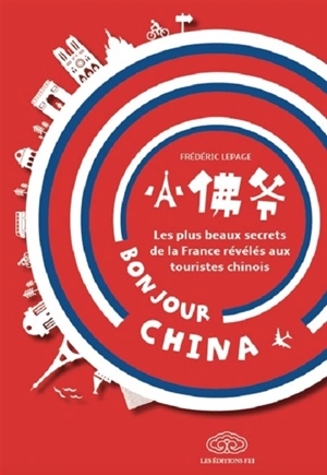 Bonjour China : les plus beaux secrets de la France révélés aux touristes chinois - Frédérique Lepage