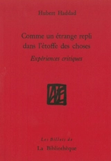 Comme un étrange repli dans l'étoffe des choses : expériences critiques - Hubert Haddad