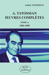 Oeuvres complètes. Vol. 6. 1984-1985 - Arthur Tatossian