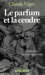 Le Parfum et la cendre : un entretien sur trois continents - Claude Vigée