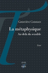 La métaphysique : au-delà du sensible : essai - Geneviève Constant