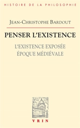 Penser l'existence. Vol. 1. L'existence exposée : époque médiévale - Jean-Christophe Bardout