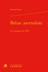 Balzac journaliste : le tournant de 1830 - Roland Chollet