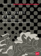 L'autorité perdue : pour une théorie des fonctions de l'exécutif - Benoît Montay