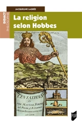 La religion selon Hobbes : lecture du Léviathan III et IV et du De Cive III - Jacqueline Lagrée