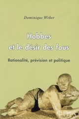 Hobbes et le désir des fous : rationalité, prévision et politique - Dominique Weber