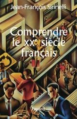 Comprendre le XXe siècle français - Jean-François Sirinelli