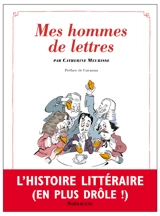 Mes hommes de lettres : petit précis de littérature française - Catherine Meurisse