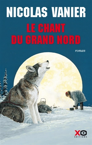 Le chant du Grand Nord - Nicolas Vanier