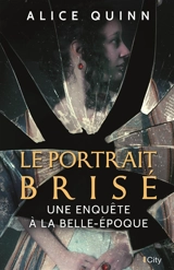 Une enquête à la Belle Epoque. Vol. 2. Le portrait brisé - Alice Quinn