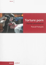 Torture porn : l'horreur postmoderne - Pascal Françaix